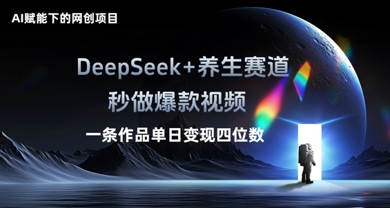 AI赋能下的网创项目，DeepSeek+养生赛道，秒做爆款视频一条作品单日变现三位数-云团GO