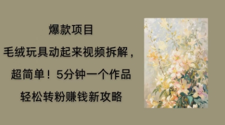 毛绒玩具动起来项目拆解，三四分钟一个作品，轻松转粉挣钱新玩法-云团GO