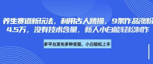 养生赛道新玩法，利用古人跳操，9条作品涨粉4.5W，没有技术含量，新人小白能轻松制作-云团GO