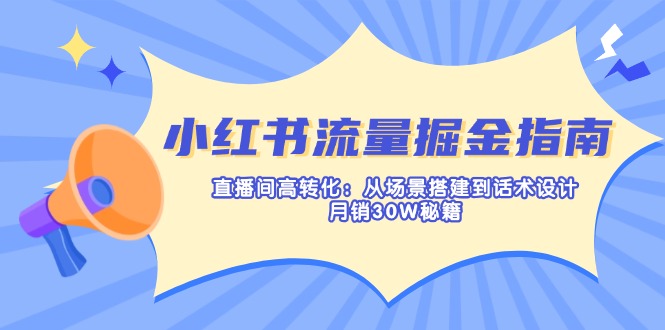 （14174期）小红书流量掘金指南：直播间高转化：从场景搭建到话术设计，月销30W秘籍-云团GO