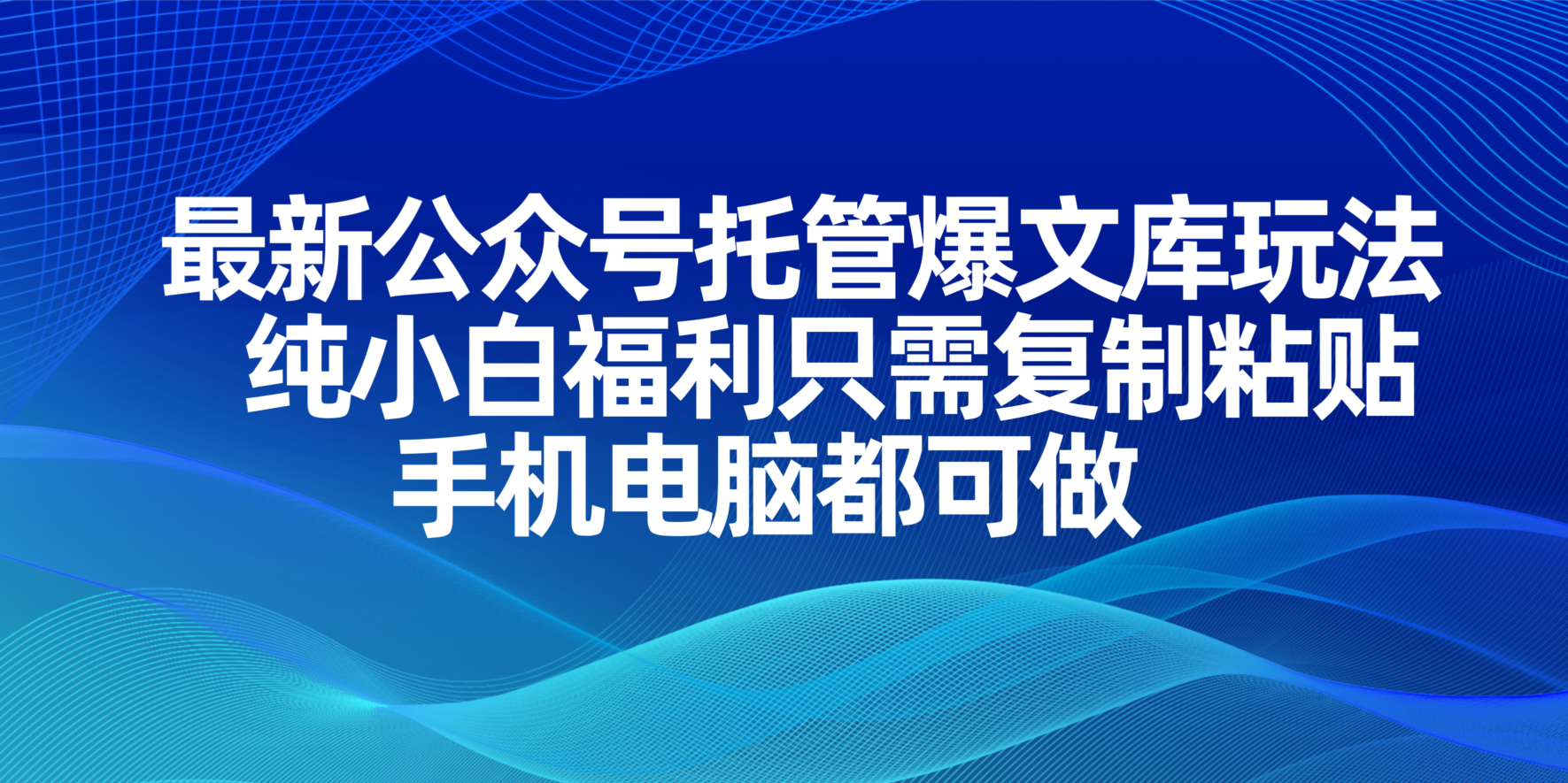 (14235期)最新公众号托管爆文库玩法,纯小白福利只需复制粘贴,手机电脑都可做-云团GO