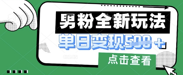 最新男粉暴力变现项目实操版教程,小白也能轻松上手,月入1w【揭秘】-云团GO