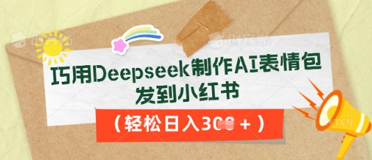 巧用Deepseek制作AI表情包，发到小红书，轻松日入3张-云团GO