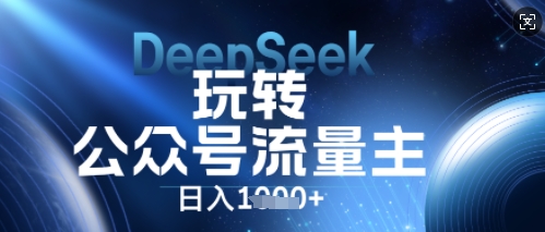 DeepSeek玩转公众号流量主,日入数张,每天几分钟,操作简单零门槛-云团GO