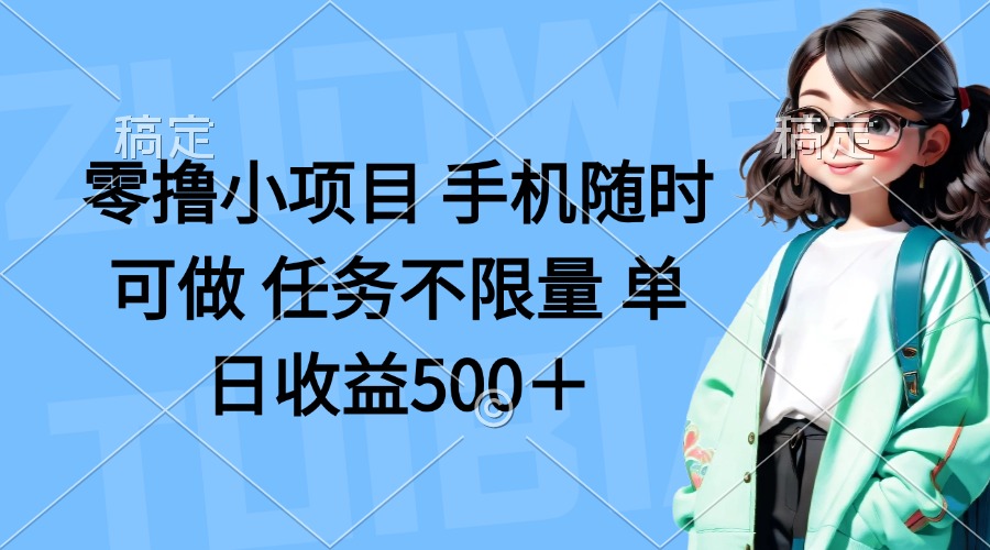 （14293期）零撸小项目 手机随时可做 任务不限量 单日收益500＋-云团GO