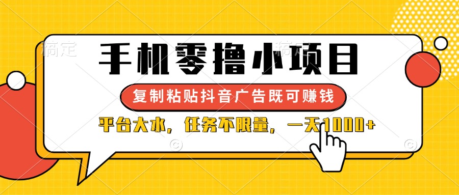 （14254期）手机零撸小项目，复制粘贴抖音广告即可赚钱，平台大水，任务不限量，一...-云团GO